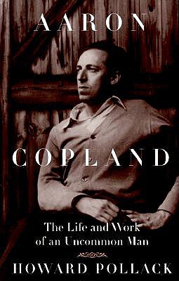 Aaron Copland: The Life and Work of an Uncommon Man - Pollack, Howard