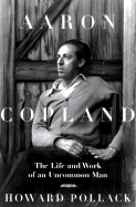 Aaron Copland: The Life and Work of an Uncommon Man