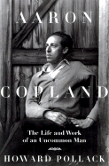 Aaron Copland: The Life & Work of an Uncommon Man - Pollack, Howard