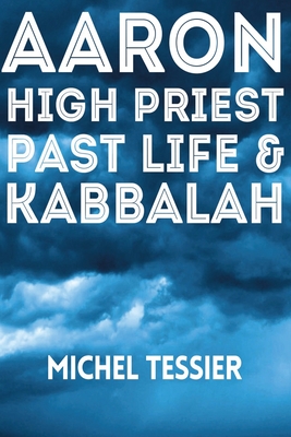 Aaron High Priest Past Life & Kabbalah - Tessier, Michel