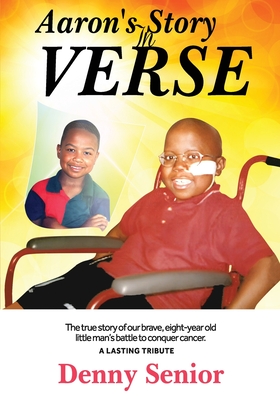 Aaron's Story in Verse: The true story of our brave eight-year old little man's battle to conquer cancer. A Lasting Tribute. - Publishing House, Marcia M (Editor), and Senior, Denny