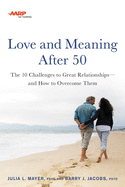 AARP Love and Meaning After 50: The 10 Challenges to Great Relationships--And How to Overcome Them