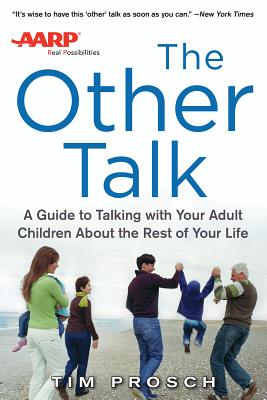 AARP The Other Talk: A Guide to Talking with Your Adult Children about the Rest of Your Life - Prosch, Tim