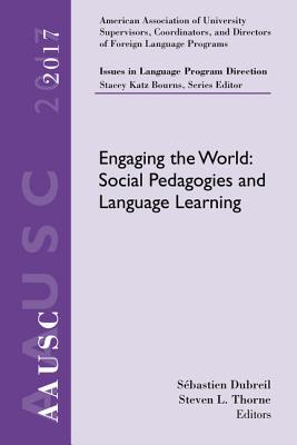Aausc 2017 Volume - Issues in Language Program Direction: Engaging the World: Social Pedagogies and Language Learning - Bourns, Stacey Katz, and Dubreil, Sebastien, and Thorne, Steven L