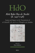 Ab  Bakr Ibn Al- arab  (D. 543/1148): Legacy and Impact on the Transmission of Al-Ghaz l 's (D. 505/1111) Thought in Al-Andalus