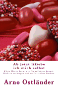 AB Jetzt L(i)Ebe Ich Mich Selbst: Klare Worte Dazu, Wie Du Aufhoren Kannst, Dich Zu Verbiegen Und Zu Dir Selbst Findest. - Ostlander, Arno