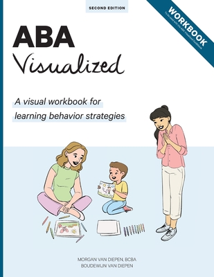 ABA Visualized Workbook 2nd Edition: A visual workbook for learning behavior strategies - Van Diepen, Morgan Bcba, and Van Diepen, Boudewijn