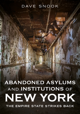 Abandoned Asylums and Institutions of New York: The Empire State Strikes Back - Snook, Dave