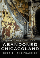 Abandoned Chicagoland: Rust on the Prairies