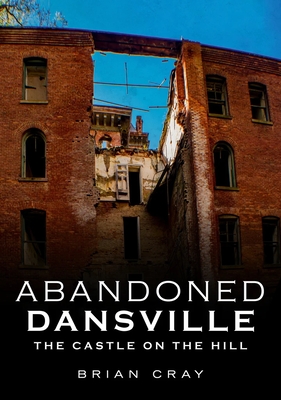 Abandoned Dansville: The Castle on the Hill - Donaldson, Brian