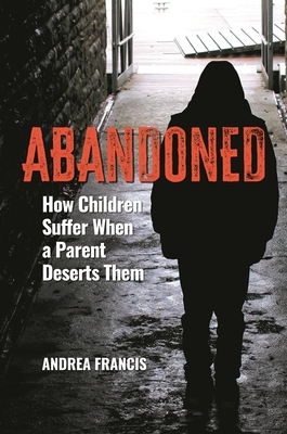 Abandoned: How Children Suffer When a Parent Deserts Them - Francis, Andrea
