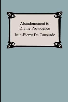 Abandonment To Divine Providence - De Caussade, Jean-Pierre