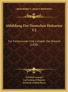 Abbildung Der Deutschen Holzarten V2: Fur Forstmanner Und Liehaber Der Botanik (1820)