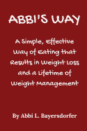 Abbi's Way: A Simple, Effective Way of Eating That Results in Weight Loss and a Lifetime of Weight Management