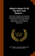 Abbott's Digest Of All The New York Reports ...: With Tables Of Statutes, Constitutional Provisions, And Rules Of Court Cited, Of Cases Digested, And Of Cases Affirmed, Reversed, Etc. A Continuation Of Abbott's Digest 1794 To 1900, And Supplements