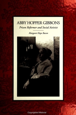 Abby Hopper Gibbons: Prison Reformer and Social Activist - Bacon, Margaret Hope