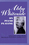 Abby Whiteside on Piano Playing: Indispensables of Piano Playing and Mastering the Chopin Etudes and Other Essays