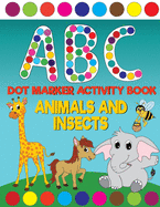ABC Animals And Insects Dot Marker Activity Book: Giant Huge Cute Animals ABC's Dot Dauber Coloring Book For Toddlers, Preschool, Kindergarten Kids