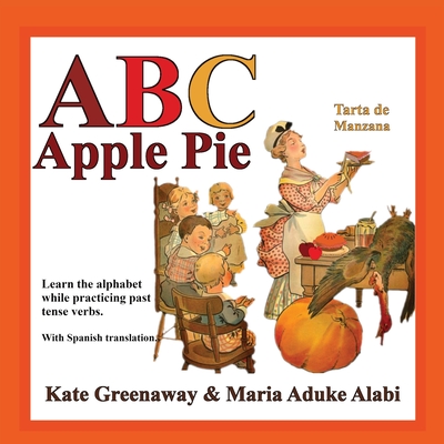 ABC Apple Pie: The tale of an apple pie and how some town folks relate to it in various ways when wanting to taste it. - Alabi, Maria Aduke, and Greenaway, Kate (Illustrator)