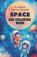 ABC Coloring Galaxy: 26 Cosmic Alphabets for Little Explorers (Ages 3-6). Dive into the joy of coloring space letters.: Discover the delight of coloring cosmic letters and charming celestial illustrations.
