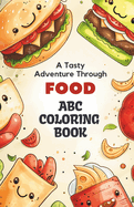 ABC Delicious Coloring Adventure: 26 Alphabets and Cute Food Characters Coloring Book for Toddlers and Preschool Kids: Discover the joy of coloring delicious alphabets and cute food items