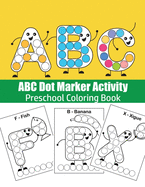 ABC Dot Marker Activity: Do A Dot ABC coloring booK: Great for Learning Alphabet: ABC coloring book: Fun Coloring Books for Toddlers & Kids Ages 2, 3, 4 & 5(Kindergarten, Preschool)