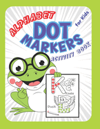 ABC Dot Markers Alphabet Animals Activity Book for kids: Letters Simple & Easy Guided Big Dots Fun and Learning