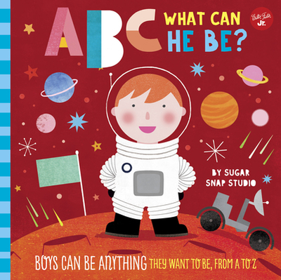 ABC for Me: ABC What Can He Be?: Boys Can Be Anything They Want to Be, from A to Z - Sugar Snap Studio, and Ford, Jessie