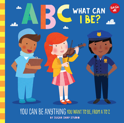 ABC for Me: ABC What Can I Be?: You Can Be Anything You Want to Be, from A to Z - Sugar Snap Studio, and Ford, Jessie