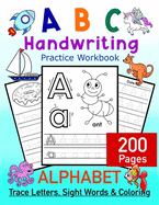 ABC Handwriting Practice Workbook - Alphabet Trace Letters, Sight Words and Coloring. 200 Pages: Letter Tracing for Toddlers, Preschoolers and Kindergartners