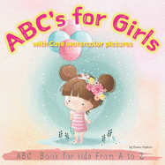 ABC's for Girls with Cute watercolor pictures: ABC Alphabet Book for kids From A to Z, Baby Book, Toddler Book