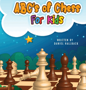 ABC's Of Chess For Kids: Teaching Chess Terms and Strategy One Letter at a Time to Aspiring Chess Players from Children to Adult