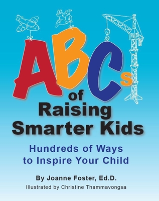 ABCs of Raising Smarter Kids: Hundreds of Ways to Inspire Your Child - Foster, Joanne