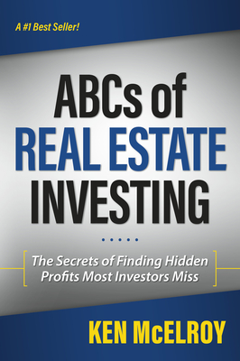ABCs of Real Estate Investing: The Secrets of Finding Hidden Profits Most Investors Miss - McElroy, Ken