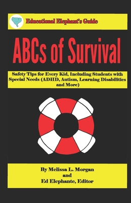 ABCs of Survival: Safety Tips for Every Kid, Including Students with Special Needs (ADHD, Autism, Learning Disabilities, and More) - Morgan, Hugh T (Editor), and Morgan, Melissa L