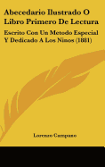 Abecedario Ilustrado O Libro Primero de Lectura: Escrito Con Un Metodo Especial y Dedicado a Los Ninos (1881)