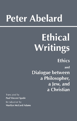 Abelard: Ethical Writings - Abelard, Peter, and Spade, Paul V (Translated by), and Adams, Marilyn McCord (Introduction by)