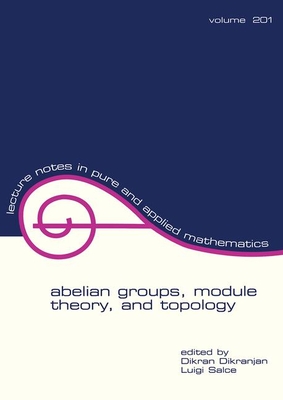 Abelian Groups, Module Theory, and Topology - Dikranjan, Dikran (Editor)