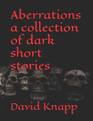 Aberrations a collection of dark short stories - Knapp, David