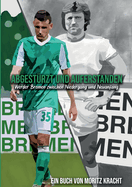 Abgest?rzt und auferstanden: Werder Bremen zwischen Niedergang und Neuanfang