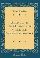 Abhandlung ?ber Griechische Quell-Und Brunneninschriften (Classic Reprint)