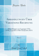 Abhandlungen ber Variations-Rechnung, Vol. 2: Abhandlungen Von Lagrange (1762, 1770), Legendre (1786) Und Jacobi (1837) (Classic Reprint)