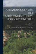 Abhandlungen Aus Der Seuchengeschichte Und Seuchenlehre: Bd., 2. Teil. Die Pest: Die Pest ALS Seuche Und ALS Plage