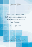 Abhandlungen Der Kniglichen Akademie Der Wissenschaften Zu Berlin: Aus Dem Jahre 1826 (Classic Reprint)