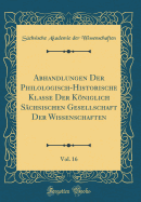 Abhandlungen Der Philologisch-Historische Klasse Der Kniglich Schsischen Gesellschaft Der Wissenschaften, Vol. 16 (Classic Reprint)