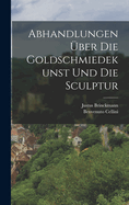 Abhandlungen Uber Die Goldschmiedekunst Und Die Sculptur