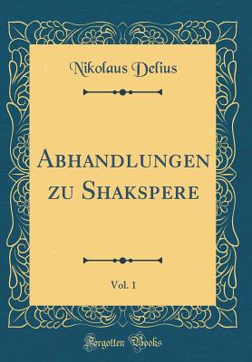 Abhandlungen Zu Shakspere, Vol. 1 (Classic Reprint) - Delius, Nikolaus