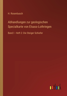 Abhandlungen zur geologischen Specialkarte von Elsass-Lothringen: Band I - Heft 2: Die Steiger Schiefer - Rosenbusch, H