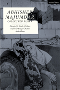 Abhishek Majumdar Collected Plays: Dweepa; Pah-La; Djinns of Eidgah; Muktidham; 9 Kinds of Silence