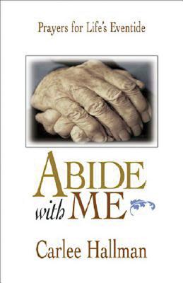 Abide with Me: Prayers for Life's Eventide - Hallman, Carlee L